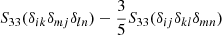 $ S_{33}(\delta_{ik}\delta_{mj}\delta_{ln}) - \frac{3}{5} S_{33}(\delta_{ij}\delta_{kl}\delta_{mn}) $