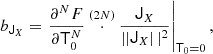 $$ \begin{aligned} b_{\mathsf{J }_{X}}&= \left. \frac{\partial ^N F}{\partial \mathsf{T }_0^N} \overset{(2N)}{\cdot } \frac{\mathsf{J }_{X}}{\left||{ \mathsf{J }_X } \right||^2} \right|_{\mathsf{T }_0 = 0}, \end{aligned} $$