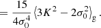 $$ \begin{aligned}&= \frac{15}{4 \sigma _{0}^{4}} \left\langle {3 K^2 - 2 \sigma _{0}^{2}} \right\rangle _{\mathrm{g} } . \end{aligned} $$