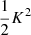 $ \frac{1}{2} K^2 $