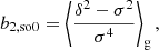 $$ \begin{aligned} b_{2,\mathrm{so0} }&= \left\langle { \frac{\delta ^2 - \sigma ^2}{\sigma ^4} } \right\rangle _{\mathrm{g} } ,\end{aligned} $$