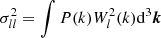 $$ \begin{aligned} \sigma _{ll}^2&= \int P(k) W_l^2(k) \mathrm{d} ^3\boldsymbol{k} \end{aligned} $$