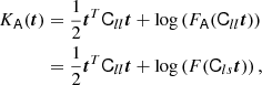 $$ \begin{aligned} K_\mathsf{A }(\boldsymbol{t})&= \frac{1}{2} \boldsymbol{t}^T \mathsf C _{ll} \boldsymbol{t} + \log \left( F_\mathsf{A }(\mathsf C _{ll} \boldsymbol{t}) \right) \nonumber \\&= \frac{1}{2} \boldsymbol{t}^T \mathsf C _{ll} \boldsymbol{t} + \log \left( F(\mathsf C _{ls} \boldsymbol{t}) \right), \end{aligned} $$