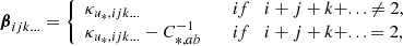 $$ \begin{aligned} \boldsymbol{\beta }_{ijk...}&= {\left\{ \begin{array}{ll} \kappa _{u_*,ijk...}&\mathrm \quad if \quad i + j + k + ... \ne 2, \\ \kappa _{u_*,ijk...} - C^{-1}_{*,ab}&\mathrm \quad if \quad i + j + k + ... = 2, \end{array}\right.} \end{aligned} $$