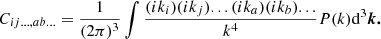 $$ \begin{aligned} C_{ij...,ab...}&= \frac{1}{(2 \pi )^3} \int \frac{(ik_i)(ik_j) ... (ik_a) (ik_b) ...}{k^4} P(k) \mathrm{d} ^3\boldsymbol{k.} \end{aligned} $$
