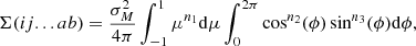 $$ \begin{aligned} \Sigma (ij...ab)&= \frac{\sigma _M^2}{4 \pi } \int _{-1}^{1} \mu ^{n_1} \mathrm{d} \mu \int _{0}^{2 \pi } \cos ^{n_2}(\phi ) \sin ^{n_3}(\phi ) \mathrm{d} \phi ,\end{aligned} $$
