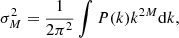 $$ \begin{aligned} \sigma _M^2&= \frac{1}{2 \pi ^2} \int P(k) k^{2M} \mathrm{d} k ,\end{aligned} $$