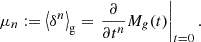 $$ \begin{aligned} \mu _n&:= \left\langle {\delta ^n} \right\rangle _{\mathrm{g} } = \left. \frac{\partial }{\partial t^n} M_g(t) \right|_{t = 0} . \end{aligned} $$