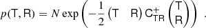 $$ \begin{aligned} p(\mathsf T , \mathsf R )&= N \exp \left( - \frac{1}{2} \begin{pmatrix} \mathsf T&\mathsf R \end{pmatrix} \mathsf C _\mathsf{T \mathsf R }^+ \begin{pmatrix} \mathsf T \\ \mathsf R \end{pmatrix} \right) \,\,. \end{aligned} $$