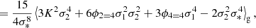 $$ \begin{aligned}&= \frac{15}{4 \sigma _{*}^{8}} \left\langle {3 K^2 \sigma _{2}^{4} + 6 \phi _{2 = 4} \sigma _{1}^{2} \sigma _{2}^{2} + 3 \phi _{4 = 4} \sigma _{1}^{4} - 2 \sigma _{2}^{2} \sigma _{*}^{4}} \right\rangle _{\mathrm{g} } , \end{aligned} $$