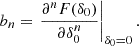 $$ \begin{aligned} b_n&= \left. \frac{\partial ^{n} F(\delta _0)}{\partial \delta _0^{n}} \right|_{\delta _0 = 0}. \end{aligned} $$