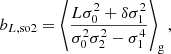 $$ \begin{aligned} b_{L, \mathrm{so2} }&= \left\langle {\frac{L \sigma _{0}^{2} + \delta \sigma _{1}^{2}}{\sigma _{0}^{2} \sigma _{2}^{2} - \sigma _{1}^{4}}} \right\rangle _{\mathrm{g} } , \end{aligned} $$