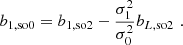 $$ \begin{aligned} b_{1,\mathrm{so} 0}&= b_{1,\mathrm{so} 2} - \frac{\sigma _1^2}{\sigma _0^2} b_{L,\mathrm{so} 2} \,\, . \end{aligned} $$