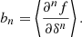 $$ \begin{aligned} b_n = \left\langle { \frac{\partial ^n f}{\partial \delta ^n} } \right\rangle . \end{aligned} $$