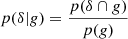 $$ \begin{aligned} p(\delta | g)&= \frac{p(\delta \cap g)}{p(g)} \end{aligned} $$
