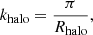 $$ \begin{aligned} k_{\mathrm{halo} }&= \frac{\pi }{R_{\mathrm{halo} }}, \end{aligned} $$