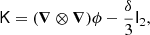 $$ \begin{aligned} \mathsf K&= (\boldsymbol{\nabla } \otimes \boldsymbol{\nabla }) \phi - \frac{\delta }{3} \mathsf{I }_2, \end{aligned} $$