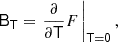 $$ \begin{aligned} \mathsf{B }_\mathsf{T }&= \left. \frac{\partial }{\partial \mathsf T } F \, \right|_\mathsf{T = 0} ,\end{aligned} $$