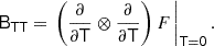 $$ \begin{aligned} \mathsf{B }_\mathsf{T \mathsf T }&= \left. \left( \frac{\partial }{\partial \mathsf T } \otimes \frac{\partial }{\partial \mathsf T } \right) F \, \right|_\mathsf{T = 0}. \end{aligned} $$