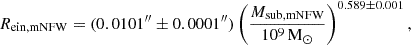 $$ R_\mathrm {ein, mNFW} = (0.0101^{{\prime\prime}}\pm 0.0001^{{\prime\prime}}) \left (\frac {M_\mathrm {sub, mNFW}}{10^9 \, \mathrm {M}_\odot } \right )^{0.589 \pm 0.001}, $$