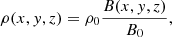 $$ \rho (x,y,z)=\rho _{0} \frac {B(x,y,z)}{B_{0}}, $$