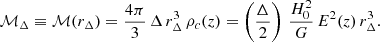 $$ {\cal {{M}}}_\Delta \equiv {\cal {{M}}}(r_\Delta ) = \frac {4\pi }{3}\,\Delta \, r_\Delta ^3 \,\rho _c(z) = \left (\frac {\Delta }{2}\right )\,\frac {H_0^2}{G} \,E^2(z)\,r_\Delta ^3. $$