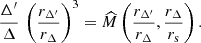 $$ {\Delta '\over \Delta }\, \left ({r_{\Delta '}\over r_\Delta }\right )^3 = \widehat M \left ({r_{\Delta '}\over r_\Delta },{r_\Delta \over r_{\mathrm {s}}}\right ). $$