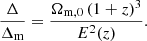 $$ \frac {\Delta }{\Delta _\mathrm {m}} = \frac {\Omega _{\mathrm {m},0}\,(1+z)^3} {E^2(z)}. $$