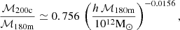$$ \frac {{\cal {{M}}}_\mathrm {200c}}{{\cal {{M}}}_\mathrm {180m}} \simeq 0.756\,\left (\frac {h\,{\cal {{M}}}_\mathrm {180m}}{10^{12}\mathrm {M_\odot }}\right )^{-0.0156}, $$