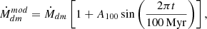 $$ \begin{aligned} \dot{M}_{dm}^{mod}= \dot{M}_{dm} \left[1 + A_{100}\sin \left(\frac{2 \pi t }{100 \,\mathrm{Myr}}\right)\right], \end{aligned} $$