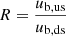 $ R=\frac{u_\mathrm{{b,us}}}{u_\mathrm{{b,ds}}} $