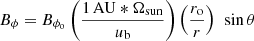 $ B_\phi=B_{\phi_{\mathrm{o}}} \left(\frac{1\,\mathrm{AU}*\Omega_{\mathrm{sun}}}{u_{\mathrm{b}}}\right) \left(\frac{r_{\mathrm{o}}}{r}\right)~\sin\theta $