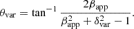 $$ \theta _{\mathrm {var}}=\tan ^{-1}\frac {2\beta _{\mathrm {app}}}{\beta _{\mathrm {app}}^{2}+\delta _{\mathrm {var}}^{2}-1}. $$