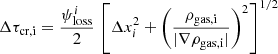 $$ \begin{aligned} \Delta \tau _{\mathrm{cr,i}} = \frac{\psi _{\mathrm{loss}}^{i}}{2}\, \left[ \Delta x_{i}^{2} + \left( \frac{\rho _{{\mathrm{gas,i}}}}{|\nabla \rho _{{\mathrm{gas,i}}}|} \right)^{2} \right]^{1/2} \end{aligned} $$