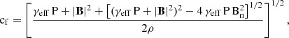 $$ \begin{aligned} \mathrm{c_{f}} = \left[ \frac{\gamma _{\mathrm{eff}}\,\mathrm{P} + |\boldsymbol{\mathrm{B}}|^2 + \left[ (\gamma _{\mathrm{eff}}\,\mathrm{P} + |\boldsymbol{\mathrm{B}}|^2)^2 - 4\,\gamma _{\mathrm{eff}}\,\mathrm{P}\,\mathrm{B_{n}^2} \right]^{1/2}}{2 \rho } \right]^{1/2}, \end{aligned} $$