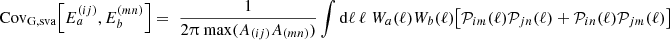 $$ {\mathrm {Cov}}_{\mathrm {G, sva}} {\left [{E^{(ij)}_{a}, E^{(mn)}_{b}} \right ]} =\; \frac {1}{2\uppi \;\mathrm {max}(A_{(ij)}A_{(mn)}) } \int \mathrm {d}\ell \, \ell \; { W}_{a}(\ell ) { W}_{b}(\ell ) {\left [{ {\cal {{P}}}_{im}(\ell ) {\cal {{P}}}_{jn}(\ell ) + {\cal {{P}}}_{in}(\ell ) {\cal {{P}}}_{jm}(\ell ) } \right ]} $$