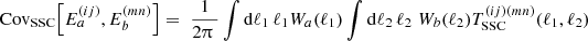 $$ {\mathrm {Cov}}_{\mathrm {SSC}} {\left [{E^{(ij)}_{a}, E^{(mn)}_{b}} \right ]} = \; \frac {1}{2\uppi \;} \int \mathrm {d}\ell _1\, \ell _1{ W}_{a}(\ell _1)\int \mathrm {d}\ell _2\, \ell _2\; { W}_{b}(\ell _2) T^{(ij)(mn)}_\mathrm {SSC}({\ell _1,\ell _2}) $$