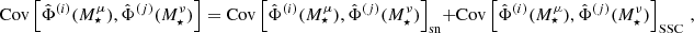 $$ \mathrm {Cov}\left [\hat \Phi ^{(i)}(M^\mu _\star ),\hat \Phi ^{(j)}(M^\nu _\star )\right ] = \mathrm {Cov}\left [\hat \Phi ^{(i)}(M^\mu _\star ),\hat \Phi ^{(j)}(M^\nu _\star )\right ]_\mathrm {sn} + \mathrm {Cov}\left [\hat \Phi ^{(i)}(M^\mu _\star ),\hat \Phi ^{(j)}(M^\nu _\star )\right ]_\mathrm {SSC}\,, $$