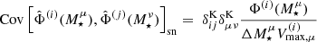 $$ \mathrm {Cov}\left [\hat \Phi ^{(i)}(M^\mu _\star ),\hat \Phi ^{(j)}(M^\nu _\star )\right ]_\mathrm {sn} = \; \delta ^\mathrm {K}_{ij} \delta ^\mathrm {K}_{\mu \nu }\frac {\Phi ^{(i)}(M^\mu _{\star })}{\Delta M^\mu _{\star } V^{(i)}_{\mathrm {max},\mu }} $$