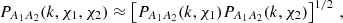 $$ P_{A_1A_2}(k, \chi _1,\chi _2) \approx \left [P_{A_1A_2}(k, \chi _1)P_{A_1A_2}(k, \chi _2)\right ]^{1/2}\,, $$