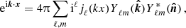 $$ \mathrm {e}^{\mathrm {i}\boldsymbol {k}\cdot \boldsymbol {x}} = 4\uppi \sum _{\ell , m}\mathrm {i}^\ell j^{ }_\ell (kx){\,_{{}}\!\! \,{\mathit {Y}}\, ^{{ }}_{\!{\ell m}}}(\boldsymbol {{\hat {k}}}){\,_{{}}\!\! \,{\mathit {Y}}\, ^{{*}}_{\!{\ell m}}}(\boldsymbol {{\hat {n}}})\,, $$