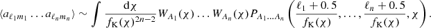 $$ \langle a_{\ell _1 m_1} \ldots a_{\ell _n m_n} \rangle \sim \int \frac {\mathrm {d}\chi }{f_\mathrm {K}(\chi )^{2n-2}} W_{A_1}(\chi )\dots W_{A_n}(\chi ) P_{A_1\dots A_n} \left (\frac {{\ell }_1+0.5}{f_\mathrm {K}(\chi )}, \dots , \frac {{\ell }_n + 0.5}{f_\mathrm {K}(\chi )}, \chi \right ). $$