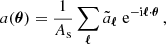 $$ a(\boldsymbol {\theta }) = \frac {1}{A_\mathrm {s}}\sum _{\boldsymbol {\ell }} {\tilde {a}}_{\boldsymbol {\ell }}\;\mathrm {e}^{-\mathrm {i}\boldsymbol {\ell }\cdot \boldsymbol {\theta }}\,, $$
