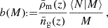 $$ b(M) {{\scriptstyle:\!\!}=} \frac {\bar \rho _\mathrm {m}(z)}{\bar n_\mathrm {g}(z)}\frac {\langle N|M\rangle }{M}\,, $$