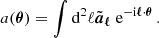 $$ a(\boldsymbol {\theta }) = \int \mathrm {d}^2\ell {\tilde {\boldsymbol {a}}}_{\boldsymbol {\ell }}\;\mathrm {e}^{-\mathrm {i}\boldsymbol {\ell }\cdot \boldsymbol {\theta }}\,. $$