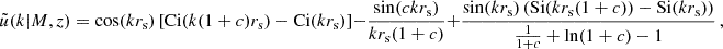 $$ \tilde u(k|M,z) = \cos (kr_\mathrm {s})\left [\mathrm {Ci}(k(1+c)r_\mathrm {s}) - \mathrm {Ci}(kr_\mathrm {s})\right ] -\frac {\sin (ckr_\mathrm {s})}{kr_\mathrm {s}(1+c)} + \frac {\sin (kr_\mathrm {s})\left (\mathrm {Si}(kr_\mathrm {s}(1+c))-\mathrm {Si}(kr_\mathrm {s})\right )}{\frac {1}{1+c} +\ln (1+c) -1}\,, $$