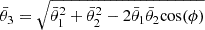 $ \bar {\theta }_3 = \sqrt {\bar {\theta }_1^2 + \bar {\theta }_2^2 - 2\bar {\theta }_1\bar {\theta }_2\mathrm {cos(\phi )}} $
