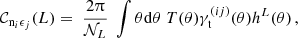 $$ {\cal {{C}}}_{\mathrm {n}_i\epsilon _j}({L}) = \; \frac {2\uppi }{{\cal {{N}}}_L}\; \int \theta \mathrm {d}\theta \; T(\theta ) \gamma ^{(ij)}_\mathrm {t}(\theta ) h^L(\theta ) \,, $$