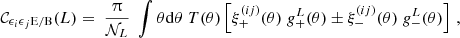 $$ {\cal {{C}}}_{\epsilon _i\epsilon _j{\mathrm {E/B}}}({L}) = \; \frac {\uppi }{{\cal {{N}}}_L}\; \int \theta \mathrm {d}\theta \; T(\theta ) \left [\xi _+^{(ij)}(\theta )\; g_+^L(\theta ) \pm \xi _-^{(ij)}(\theta )\; g_-^L(\theta ) \right ]\,, $$