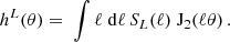 $$ h^L(\theta ) = \; \int \ell \;\mathrm {d} \ell \, S_L(\ell )\; {\mathrm {J}}_{2}(\ell \theta )\,. $$